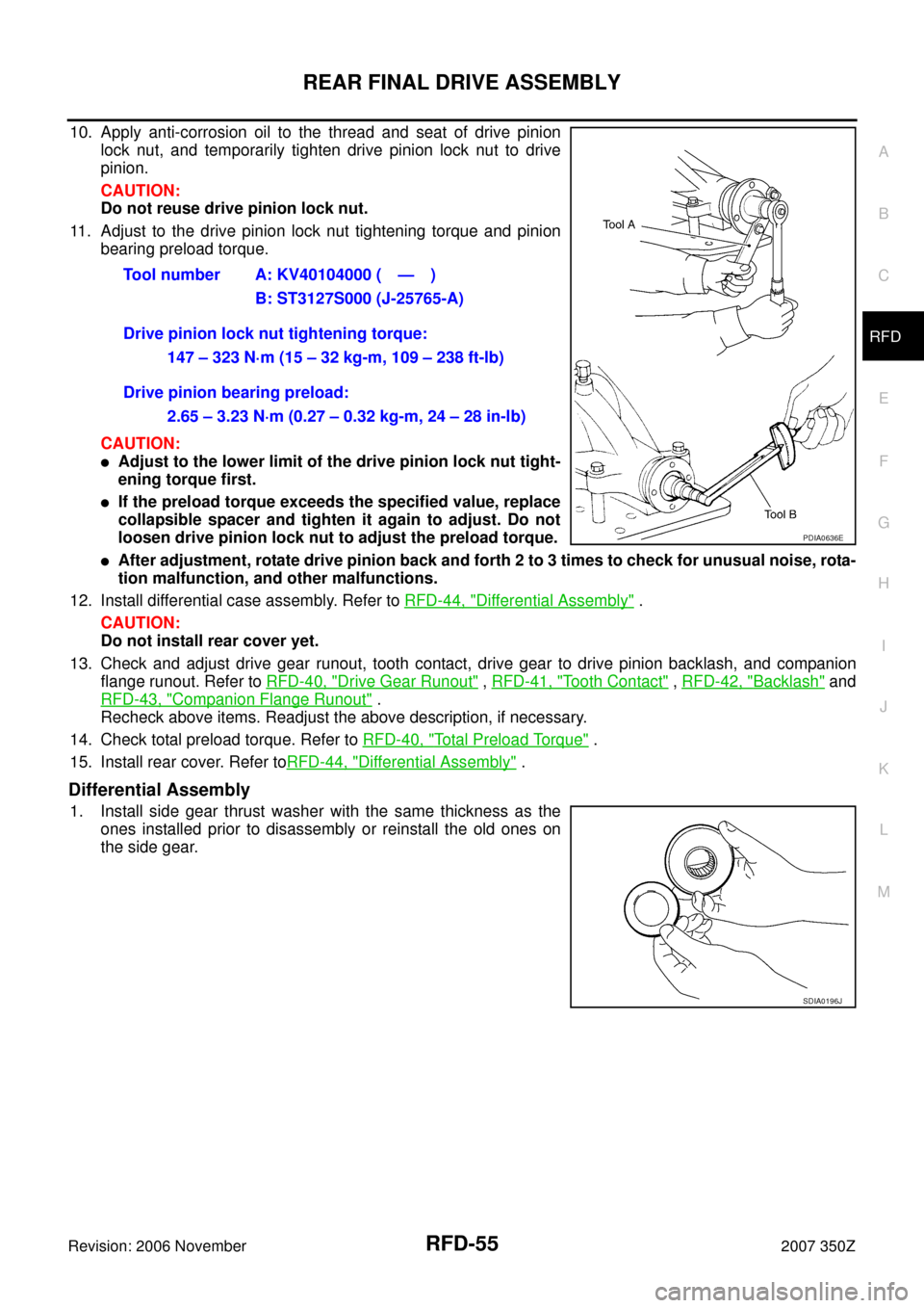 NISSAN 350Z 2007 Z33 Rear Final Drive Workshop Manual REAR FINAL DRIVE ASSEMBLY
RFD-55
C
E
F
G
H
I
J
K
L
MA
B
RFD
Revision: 2006 November2007 350Z
10. Apply anti-corrosion oil to the thread and seat of drive pinion
lock nut, and temporarily tighten drive NISSAN 350Z 2007 Z33 Rear Final Drive Workshop Manual REAR FINAL DRIVE ASSEMBLY
RFD-55
C
E
F
G
H
I
J
K
L
MA
B
RFD
Revision: 2006 November2007 350Z
10. Apply anti-corrosion oil to the thread and seat of drive pinion
lock nut, and temporarily tighten drive