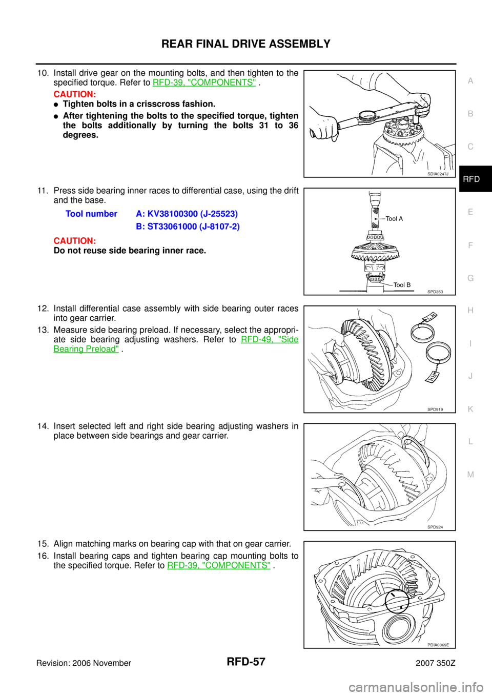 NISSAN 350Z 2007 Z33 Rear Final Drive Workshop Manual REAR FINAL DRIVE ASSEMBLY
RFD-57
C
E
F
G
H
I
J
K
L
MA
B
RFD
Revision: 2006 November2007 350Z
10. Install drive gear on the mounting bolts, and then tighten to the
specified torque. Refer to RFD-39, "
NISSAN 350Z 2007 Z33 Rear Final Drive Workshop Manual REAR FINAL DRIVE ASSEMBLY
RFD-57
C
E
F
G
H
I
J
K
L
MA
B
RFD
Revision: 2006 November2007 350Z
10. Install drive gear on the mounting bolts, and then tighten to the
specified torque. Refer to RFD-39, "