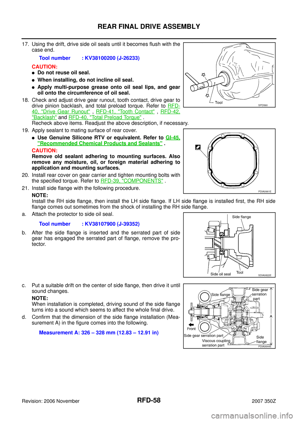 NISSAN 350Z 2007 Z33 Rear Final Drive Workshop Manual RFD-58
REAR FINAL DRIVE ASSEMBLY
Revision: 2006 November2007 350Z
17. Using the drift, drive side oil seals until it becomes flush with the
case end.
CAUTION:
Do not reuse oil seal.
When installing, NISSAN 350Z 2007 Z33 Rear Final Drive Workshop Manual RFD-58
REAR FINAL DRIVE ASSEMBLY
Revision: 2006 November2007 350Z
17. Using the drift, drive side oil seals until it becomes flush with the
case end.
CAUTION:
Do not reuse oil seal.
When installing,