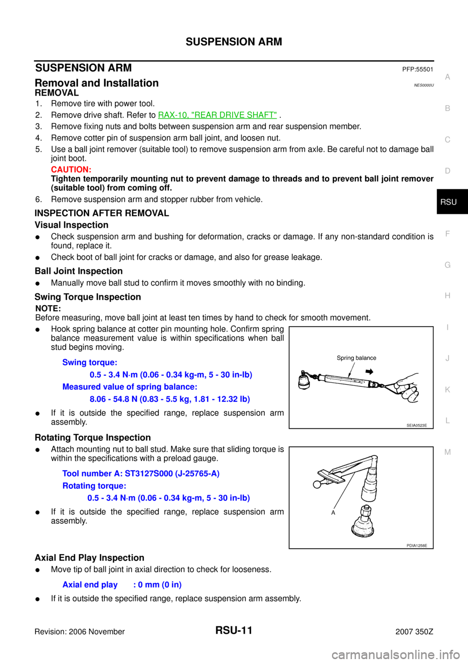 NISSAN 350Z 2007 Z33 Rear Suspension Workshop Manual SUSPENSION ARM
RSU-11
C
D
F
G
H
I
J
K
L
MA
B
RSU
Revision: 2006 November2007 350Z
SUSPENSION ARMPFP:55501
Removal and InstallationNES0000U
REMOVAL
1. Remove tire with power tool.
2. Remove drive shaft NISSAN 350Z 2007 Z33 Rear Suspension Workshop Manual SUSPENSION ARM
RSU-11
C
D
F
G
H
I
J
K
L
MA
B
RSU
Revision: 2006 November2007 350Z
SUSPENSION ARMPFP:55501
Removal and InstallationNES0000U
REMOVAL
1. Remove tire with power tool.
2. Remove drive shaft