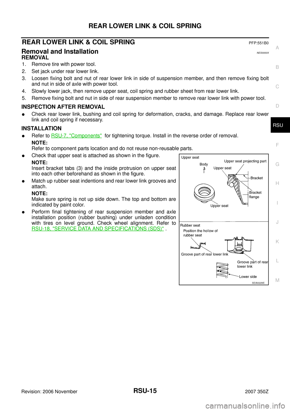 NISSAN 350Z 2007 Z33 Rear Suspension Workshop Manual REAR LOWER LINK & COIL SPRING
RSU-15
C
D
F
G
H
I
J
K
L
MA
B
RSU
Revision: 2006 November2007 350Z
REAR LOWER LINK & COIL SPRINGPFP:551B0
Removal and InstallationNES0000X
REMOVAL
1. Remove tire with pow NISSAN 350Z 2007 Z33 Rear Suspension Workshop Manual REAR LOWER LINK & COIL SPRING
RSU-15
C
D
F
G
H
I
J
K
L
MA
B
RSU
Revision: 2006 November2007 350Z
REAR LOWER LINK & COIL SPRINGPFP:551B0
Removal and InstallationNES0000X
REMOVAL
1. Remove tire with pow