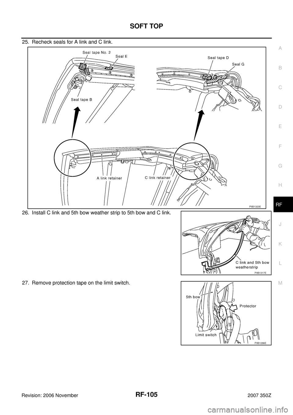 NISSAN 350Z 2007 Z33 Roof Workshop Manual SOFT TOP
RF-105
C
D
E
F
G
H
J
K
L
MA
B
RF
Revision: 2006 November2007 350Z
25. Recheck seals for A link and C link.
26. Install C link and 5th bow weather strip to 5th bow and C link.
27. Remove prote