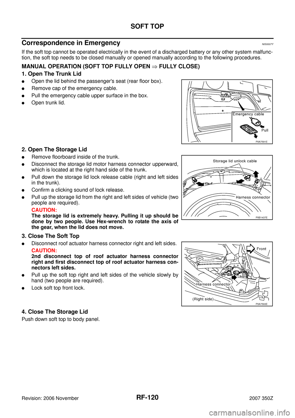 NISSAN 350Z 2007 Z33 Roof Workshop Manual RF-120
SOFT TOP
Revision: 2006 November2007 350Z
Correspondence in EmergencyNIS0007Y
If the soft top cannot be operated electrically in the event of a discharged battery or any other system malfunc-
t NISSAN 350Z 2007 Z33 Roof Workshop Manual RF-120
SOFT TOP
Revision: 2006 November2007 350Z
Correspondence in EmergencyNIS0007Y
If the soft top cannot be operated electrically in the event of a discharged battery or any other system malfunc-
t
