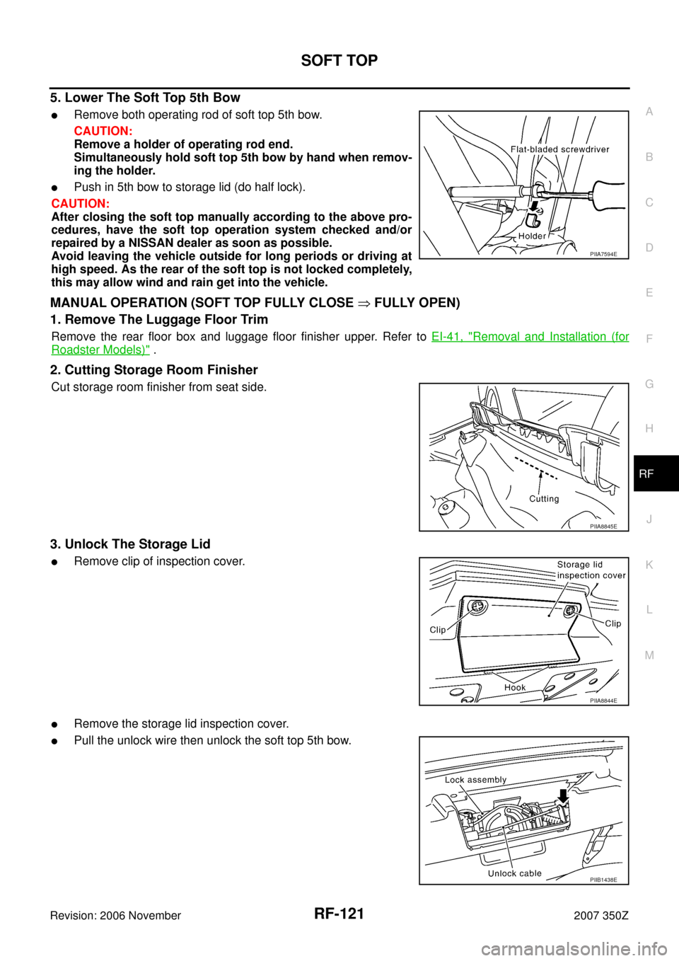 NISSAN 350Z 2007 Z33 Roof Workshop Manual SOFT TOP
RF-121
C
D
E
F
G
H
J
K
L
MA
B
RF
Revision: 2006 November2007 350Z
5. Lower The Soft Top 5th Bow
Remove both operating rod of soft top 5th bow.
CAUTION:
Remove a holder of operating rod end.
NISSAN 350Z 2007 Z33 Roof Workshop Manual SOFT TOP
RF-121
C
D
E
F
G
H
J
K
L
MA
B
RF
Revision: 2006 November2007 350Z
5. Lower The Soft Top 5th Bow
Remove both operating rod of soft top 5th bow.
CAUTION:
Remove a holder of operating rod end.