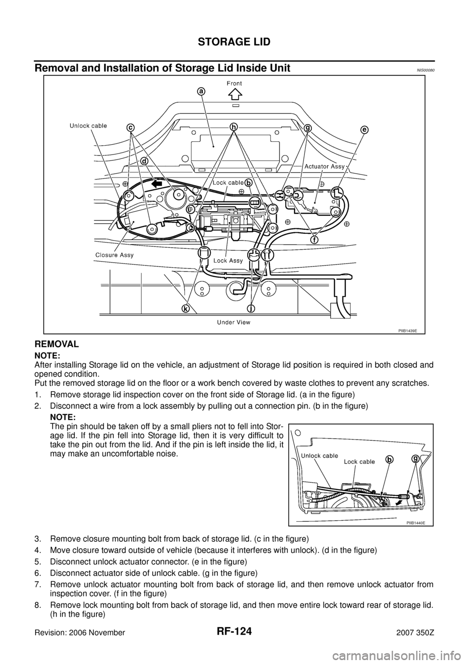 NISSAN 350Z 2007 Z33 Roof Workshop Manual RF-124
STORAGE LID
Revision: 2006 November2007 350Z
Removal and Installation of Storage Lid Inside UnitNIS00080
REMOVAL
NOTE:
After installing Storage lid on the vehicle, an adjustment of Storage lid NISSAN 350Z 2007 Z33 Roof Workshop Manual RF-124
STORAGE LID
Revision: 2006 November2007 350Z
Removal and Installation of Storage Lid Inside UnitNIS00080
REMOVAL
NOTE:
After installing Storage lid on the vehicle, an adjustment of Storage lid