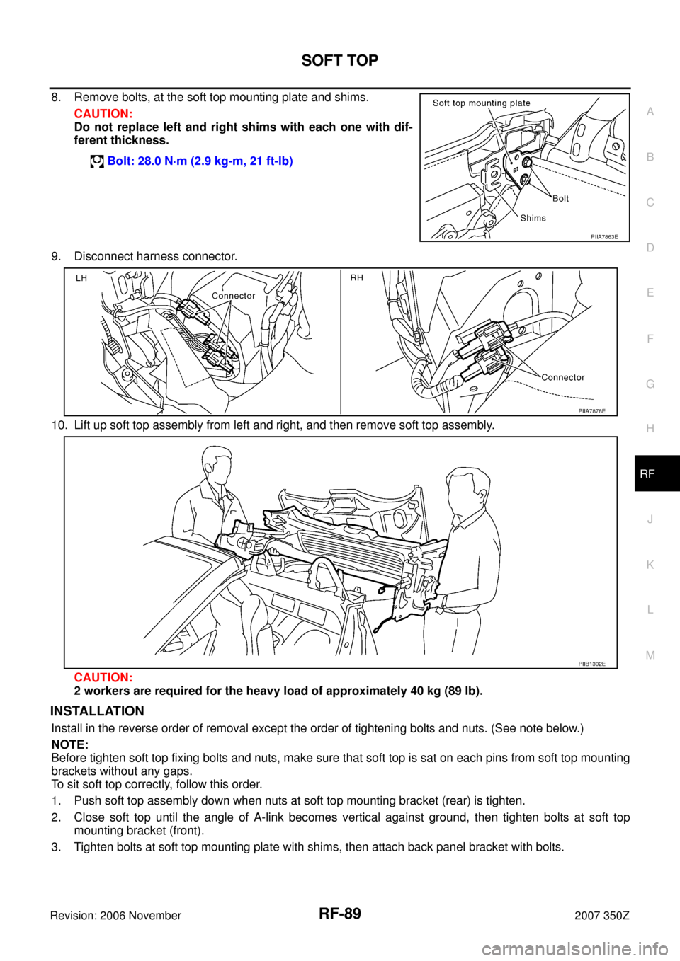 NISSAN 350Z 2007 Z33 Roof Workshop Manual SOFT TOP
RF-89
C
D
E
F
G
H
J
K
L
MA
B
RF
Revision: 2006 November2007 350Z
8. Remove bolts, at the soft top mounting plate and shims.
CAUTION:
Do not replace left and right shims with each one with dif NISSAN 350Z 2007 Z33 Roof Workshop Manual SOFT TOP
RF-89
C
D
E
F
G
H
J
K
L
MA
B
RF
Revision: 2006 November2007 350Z
8. Remove bolts, at the soft top mounting plate and shims.
CAUTION:
Do not replace left and right shims with each one with dif
