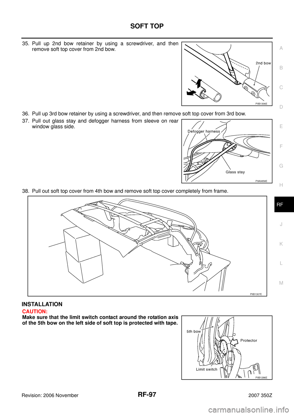 NISSAN 350Z 2007 Z33 Roof Workshop Manual SOFT TOP
RF-97
C
D
E
F
G
H
J
K
L
MA
B
RF
Revision: 2006 November2007 350Z
35. Pull up 2nd bow retainer by using a screwdriver, and then
remove soft top cover from 2nd bow.
36. Pull up 3rd bow retainer