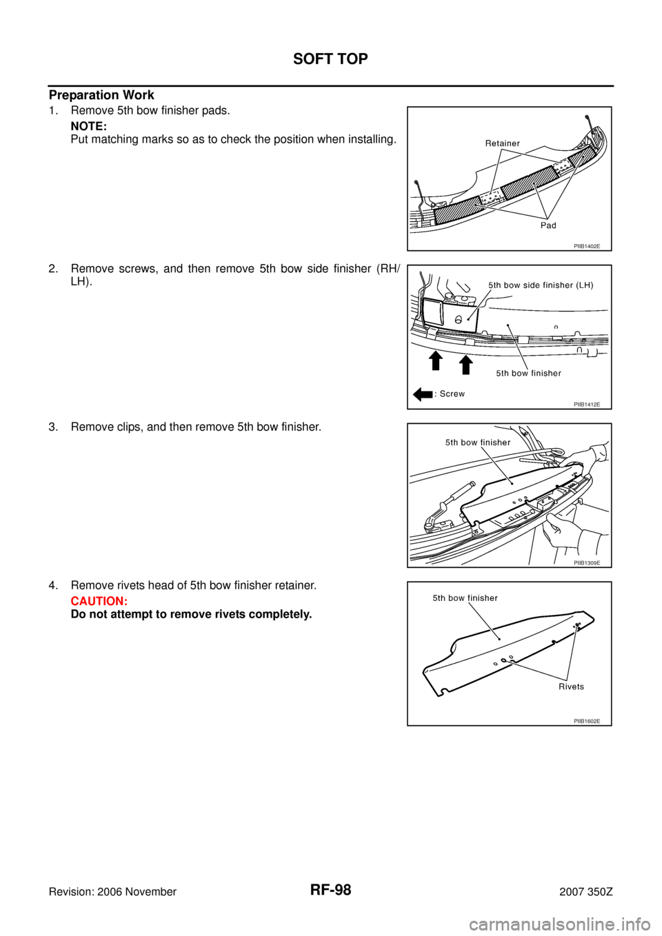 NISSAN 350Z 2007 Z33 Roof Workshop Manual RF-98
SOFT TOP
Revision: 2006 November2007 350Z
Preparation Work
1. Remove 5th bow finisher pads.
NOTE:
Put matching marks so as to check the position when installing.
2. Remove screws, and then remov