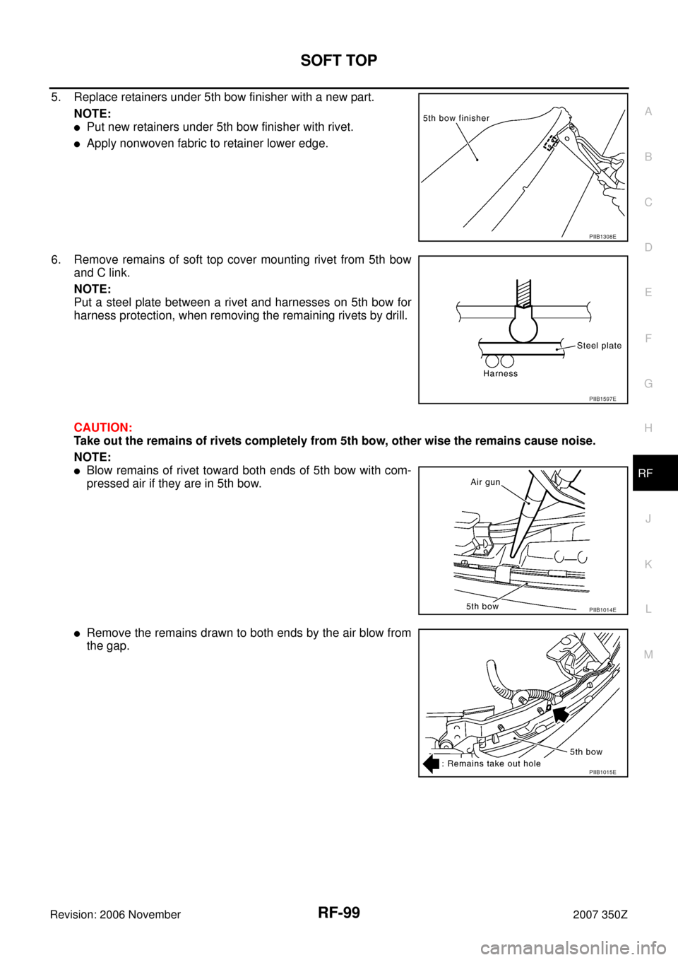 NISSAN 350Z 2007 Z33 Roof Workshop Manual SOFT TOP
RF-99
C
D
E
F
G
H
J
K
L
MA
B
RF
Revision: 2006 November2007 350Z
5. Replace retainers under 5th bow finisher with a new part.
NOTE:
Put new retainers under 5th bow finisher with rivet.
Appl