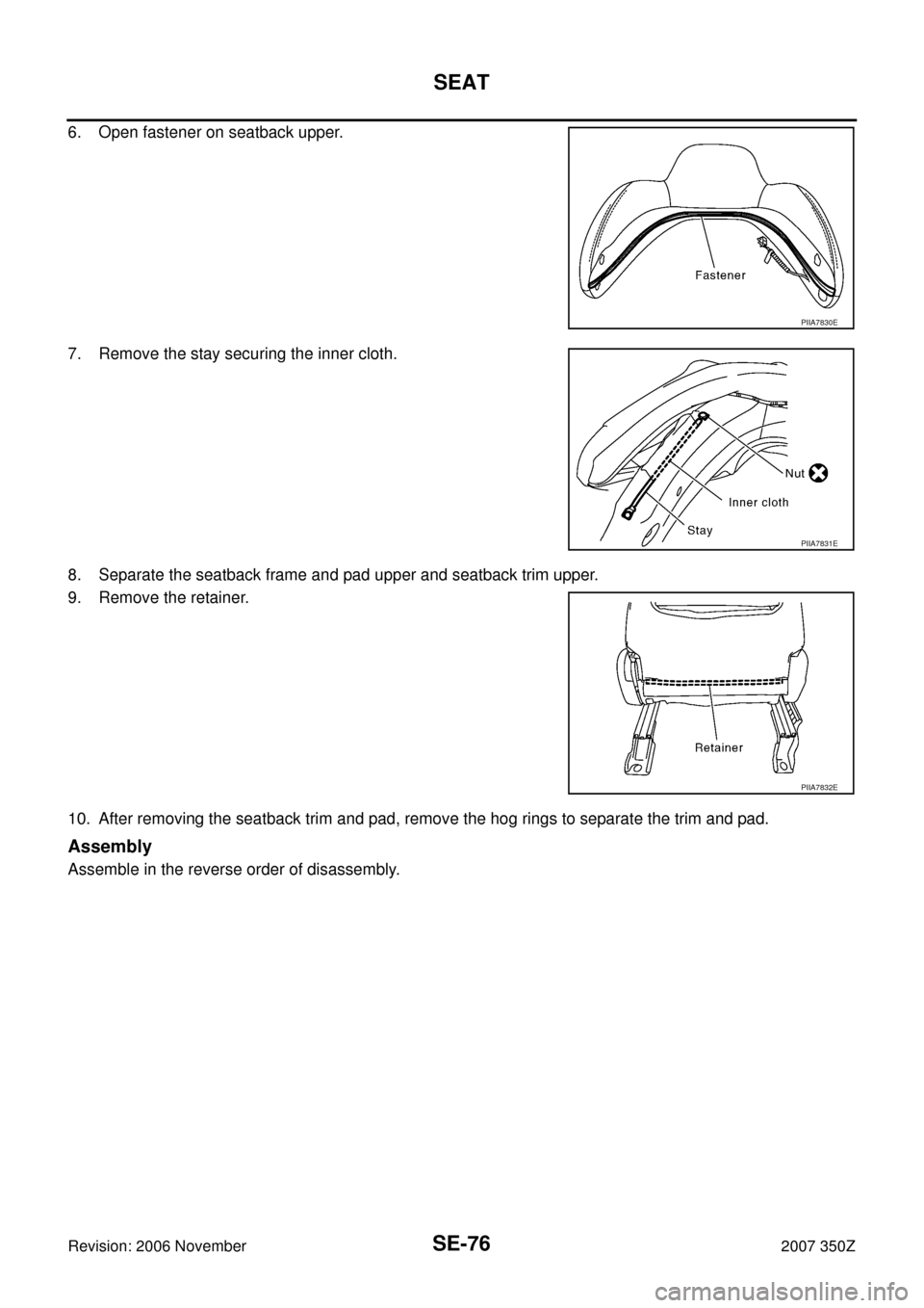 NISSAN 350Z 2007 Z33 Seat Workshop Manual SE-76
SEAT
Revision: 2006 November2007 350Z
6. Open fastener on seatback upper.
7. Remove the stay securing the inner cloth.
8. Separate the seatback frame and pad upper and seatback trim upper.
9. Re