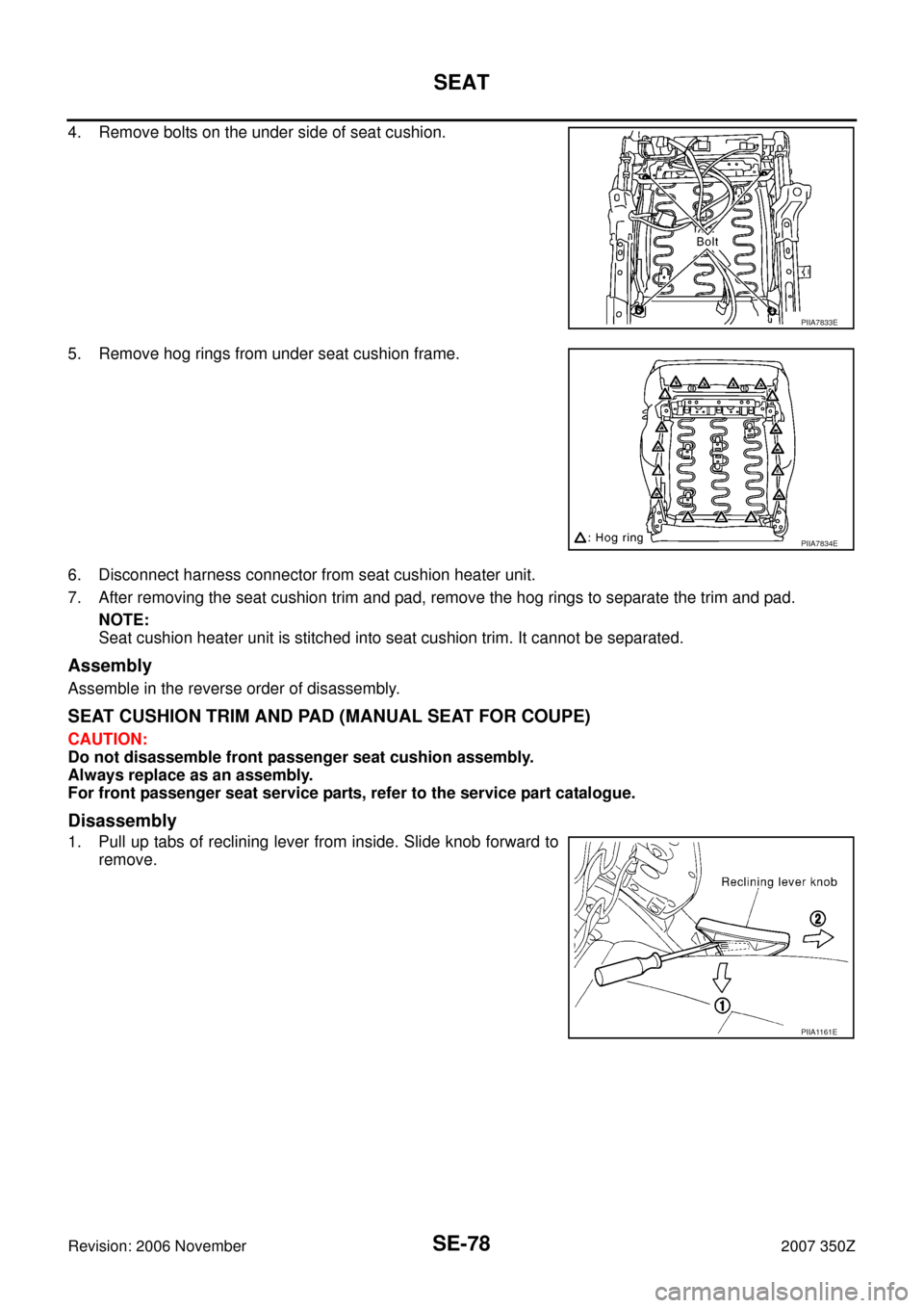 NISSAN 350Z 2007 Z33 Seat Workshop Manual SE-78
SEAT
Revision: 2006 November2007 350Z
4. Remove bolts on the under side of seat cushion.
5. Remove hog rings from under seat cushion frame. 
6. Disconnect harness connector from seat cushion hea