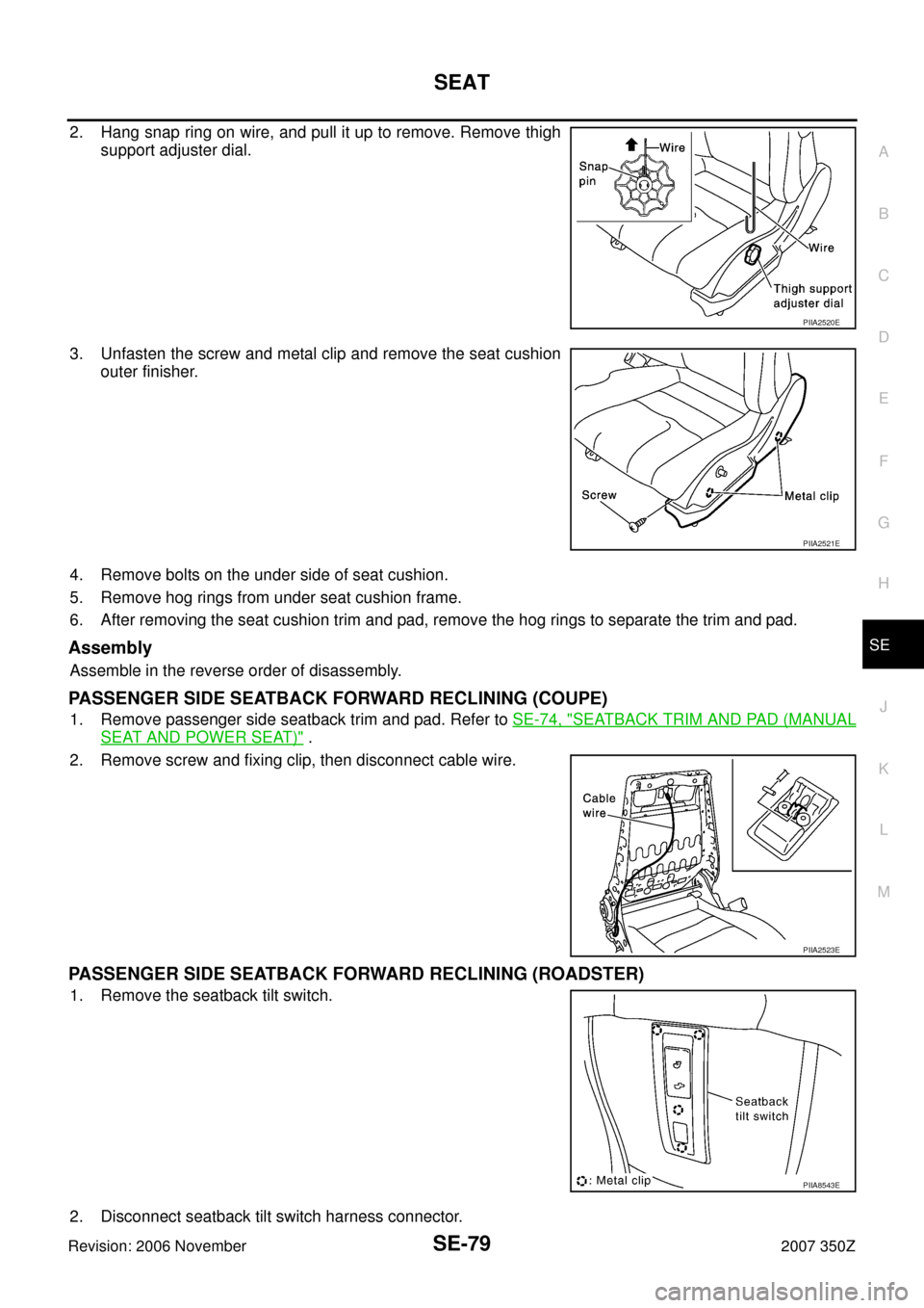 NISSAN 350Z 2007 Z33 Seat Workshop Manual SEAT
SE-79
C
D
E
F
G
H
J
K
L
MA
B
SE
Revision: 2006 November2007 350Z
2. Hang snap ring on wire, and pull it up to remove. Remove thigh
support adjuster dial.
3. Unfasten the screw and metal clip and 