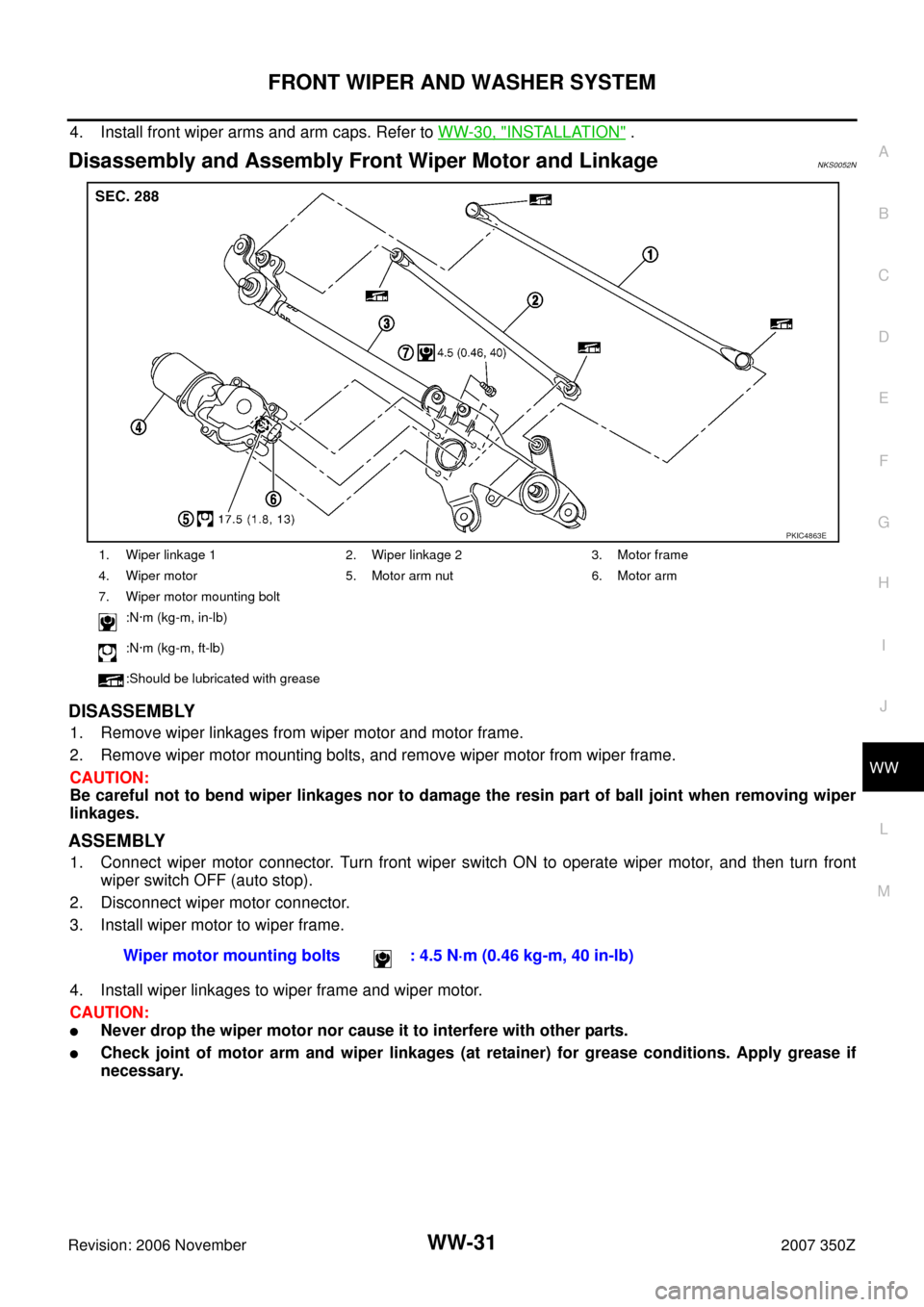 NISSAN 350Z 2007 Z33 Wiper, Washer And Horn Workshop Manual FRONT WIPER AND WASHER SYSTEM
WW-31
C
D
E
F
G
H
I
J
L
MA
B
WW
Revision: 2006 November2007 350Z
4. Install front wiper arms and arm caps. Refer to WW-30, "INSTALLATION" .
Disassembly and Assembly Front NISSAN 350Z 2007 Z33 Wiper, Washer And Horn Workshop Manual FRONT WIPER AND WASHER SYSTEM
WW-31
C
D
E
F
G
H
I
J
L
MA
B
WW
Revision: 2006 November2007 350Z
4. Install front wiper arms and arm caps. Refer to WW-30, "INSTALLATION" .
Disassembly and Assembly Front