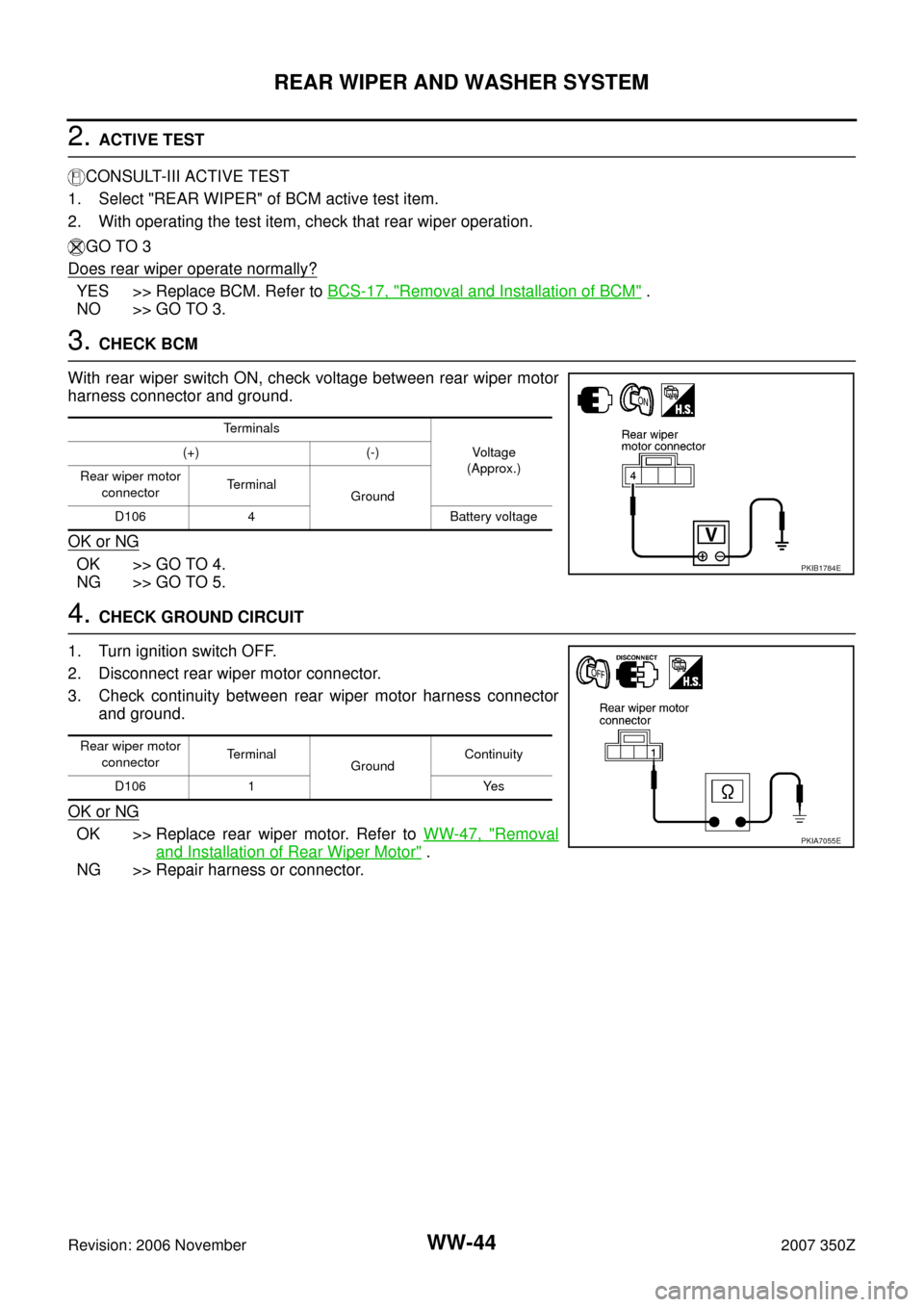 NISSAN 350Z 2007 Z33 Wiper, Washer And Horn Workshop Manual WW-44
REAR WIPER AND WASHER SYSTEM
Revision: 2006 November2007 350Z
2. ACTIVE TEST
CONSULT-III ACTIVE TEST
1. Select "REAR WIPER" of BCM active test item.
2. With operating the test item, check that r NISSAN 350Z 2007 Z33 Wiper, Washer And Horn Workshop Manual WW-44
REAR WIPER AND WASHER SYSTEM
Revision: 2006 November2007 350Z
2. ACTIVE TEST
CONSULT-III ACTIVE TEST
1. Select "REAR WIPER" of BCM active test item.
2. With operating the test item, check that r