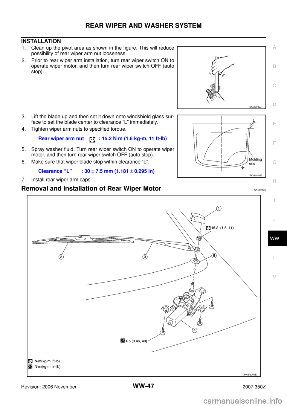 NISSAN 350Z 2007 Z33 Wiper, Washer And Horn Workshop Manual REAR WIPER AND WASHER SYSTEM
WW-47
C
D
E
F
G
H
I
J
L
MA
B
WW
Revision: 2006 November2007 350Z
INSTALLATION
1. Clean up the pivot area as shown in the figure. This will reduce
possibility of rear wiper