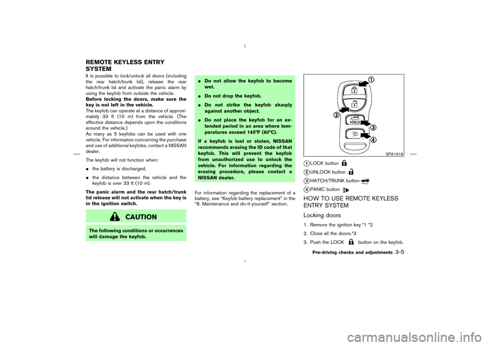 NISSAN 350Z 2008 Z33 Owners Manual It is possible to lock/unlock all doors (including
the rear hatch/trunk lid), release the rear
hatch/trunk lid and activate the panic alarm by
using the keyfob from outside the vehicle.
Before locking NISSAN 350Z 2008 Z33 Owners Manual It is possible to lock/unlock all doors (including
the rear hatch/trunk lid), release the rear
hatch/trunk lid and activate the panic alarm by
using the keyfob from outside the vehicle.
Before locking