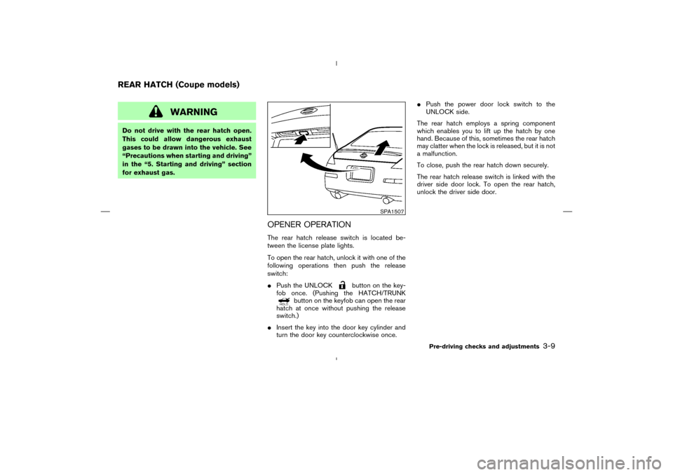 NISSAN 350Z 2008 Z33 Owners Manual WARNING
Do not drive with the rear hatch open.
This could allow dangerous exhaust
gases to be drawn into the vehicle. See
“Precautions when starting and driving”
in the “5. Starting and driving NISSAN 350Z 2008 Z33 Owners Manual WARNING
Do not drive with the rear hatch open.
This could allow dangerous exhaust
gases to be drawn into the vehicle. See
“Precautions when starting and driving”
in the “5. Starting and driving