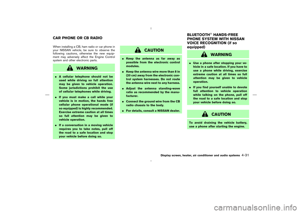 NISSAN 350Z 2008 Z33 Owners Manual When installing a CB, ham radio or car phone in
your NISSAN vehicle, be sure to observe the
following cautions, otherwise the new equip-
ment may adversely affect the Engine Control
system and other e NISSAN 350Z 2008 Z33 Owners Manual When installing a CB, ham radio or car phone in
your NISSAN vehicle, be sure to observe the
following cautions, otherwise the new equip-
ment may adversely affect the Engine Control
system and other e