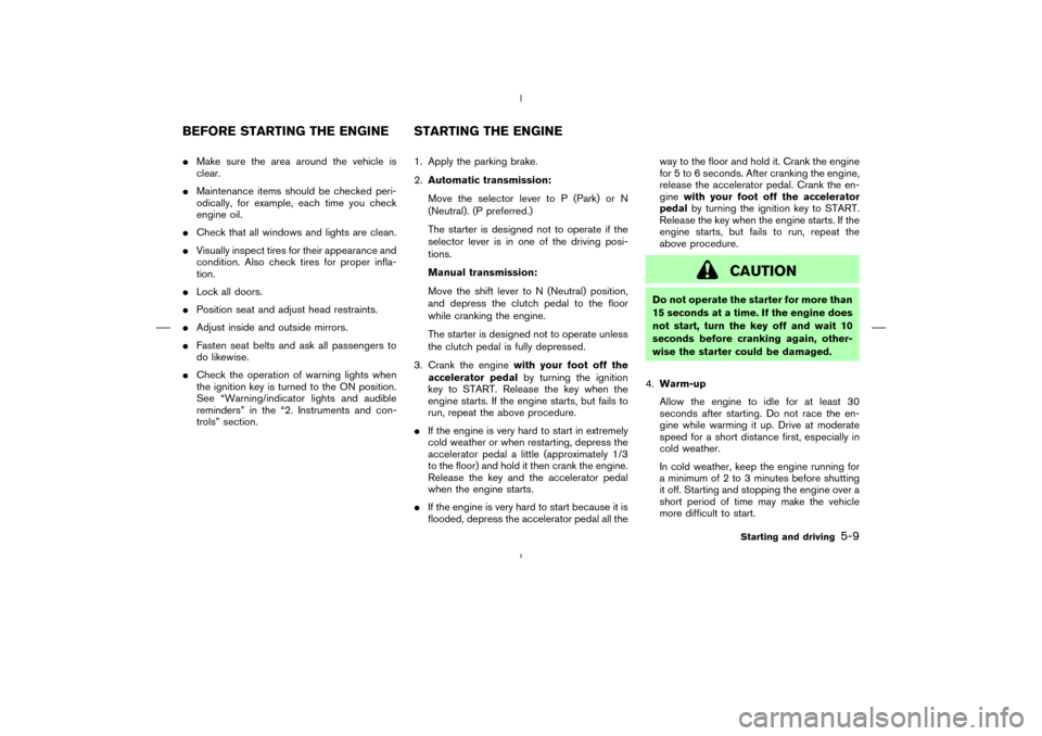 NISSAN 350Z 2008 Z33 Owners Manual Make sure the area around the vehicle is
clear.
Maintenance items should be checked peri-
odically, for example, each time you check
engine oil.
Check that all windows and lights are clean.
Visual NISSAN 350Z 2008 Z33 Owners Manual Make sure the area around the vehicle is
clear.
Maintenance items should be checked peri-
odically, for example, each time you check
engine oil.
Check that all windows and lights are clean.
Visual
