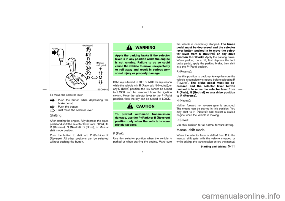 NISSAN 350Z 2008 Z33 Owners Manual To move the selector lever,
: Push the button while depressing the
brake pedal,: Push the button,: Just move the selector lever.
ShiftingAfter starting the engine, fully depress the brake
pedal and sh NISSAN 350Z 2008 Z33 Owners Manual To move the selector lever,
: Push the button while depressing the
brake pedal,: Push the button,: Just move the selector lever.
ShiftingAfter starting the engine, fully depress the brake
pedal and sh