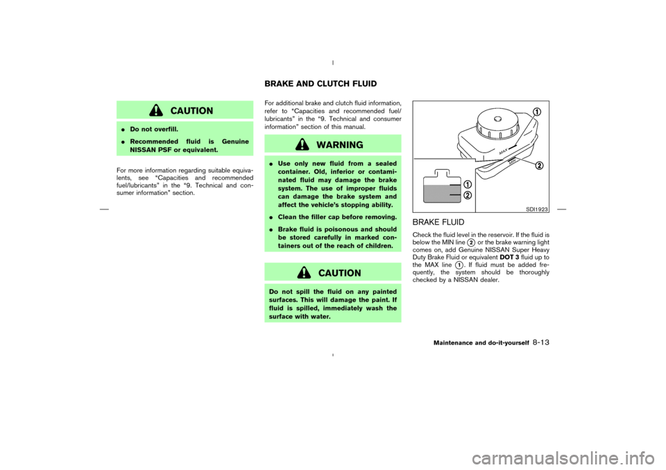 NISSAN 350Z 2008 Z33 Owners Manual CAUTION
Do not overfill.
Recommended fluid is Genuine
NISSAN PSF or equivalent.
For more information regarding suitable equiva-
lents, see “Capacities and recommended
fuel/lubricants” in the “ NISSAN 350Z 2008 Z33 Owners Manual CAUTION
Do not overfill.
Recommended fluid is Genuine
NISSAN PSF or equivalent.
For more information regarding suitable equiva-
lents, see “Capacities and recommended
fuel/lubricants” in the “