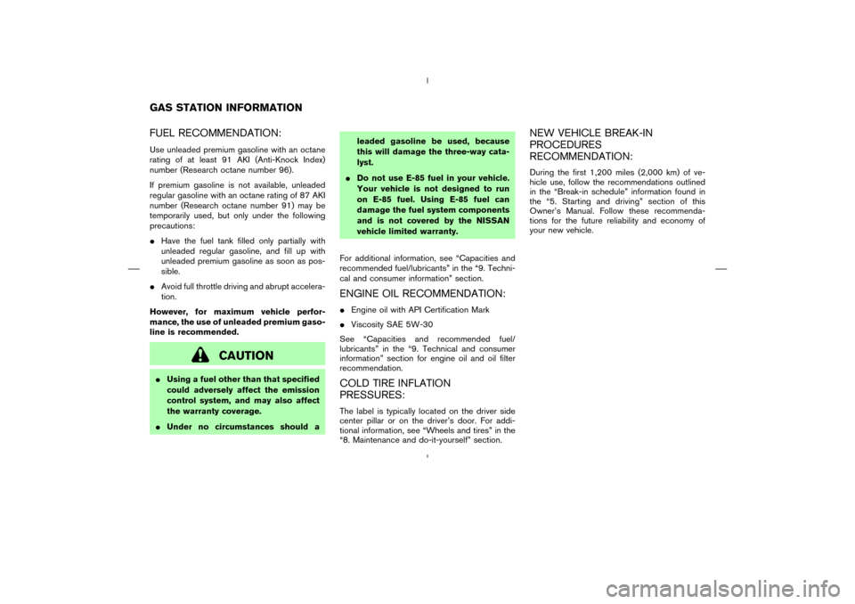 NISSAN 350Z 2008 Z33 Owners Manual FUEL RECOMMENDATION:Use unleaded premium gasoline with an octane
rating of at least 91 AKI (Anti-Knock Index)
number (Research octane number 96).
If premium gasoline is not available, unleaded
regular NISSAN 350Z 2008 Z33 Owners Manual FUEL RECOMMENDATION:Use unleaded premium gasoline with an octane
rating of at least 91 AKI (Anti-Knock Index)
number (Research octane number 96).
If premium gasoline is not available, unleaded
regular
