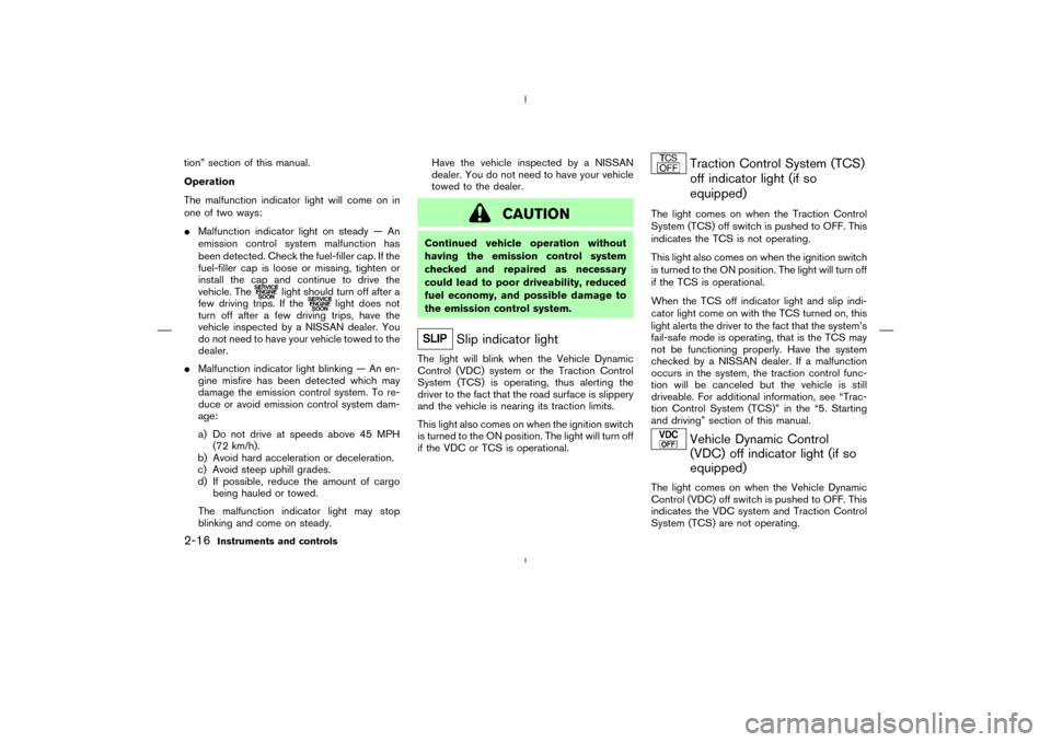 NISSAN 350Z 2008 Z33 Owners Manual tion” section of this manual.
Operation
The malfunction indicator light will come on in
one of two ways:
Malfunction indicator light on steady — An
emission control system malfunction has
been de NISSAN 350Z 2008 Z33 Owners Manual tion” section of this manual.
Operation
The malfunction indicator light will come on in
one of two ways:
Malfunction indicator light on steady — An
emission control system malfunction has
been de