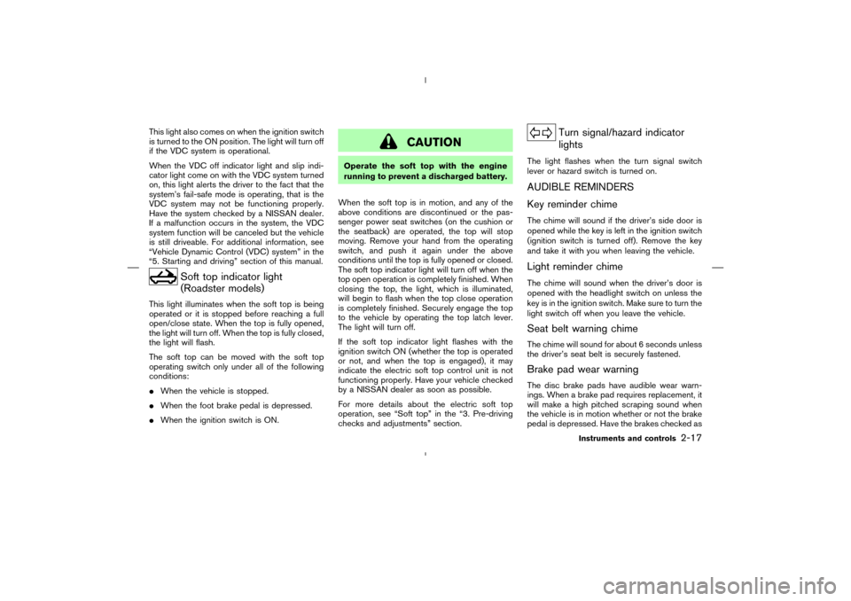 NISSAN 350Z 2008 Z33 Owners Manual This light also comes on when the ignition switch
is turned to the ON position. The light will turn off
if the VDC system is operational.
When the VDC off indicator light and slip indi-
cator light co NISSAN 350Z 2008 Z33 Owners Manual This light also comes on when the ignition switch
is turned to the ON position. The light will turn off
if the VDC system is operational.
When the VDC off indicator light and slip indi-
cator light co