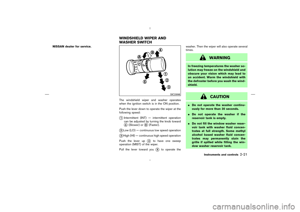 NISSAN 350Z 2008 Z33 Owners Manual NISSAN dealer for service.
The windshield wiper and washer operates
when the ignition switch is in the ON position.
Push the lever down to operate the wiper at the
following speed:
1Intermittent (INT NISSAN 350Z 2008 Z33 Owners Manual NISSAN dealer for service.
The windshield wiper and washer operates
when the ignition switch is in the ON position.
Push the lever down to operate the wiper at the
following speed:
1Intermittent (INT