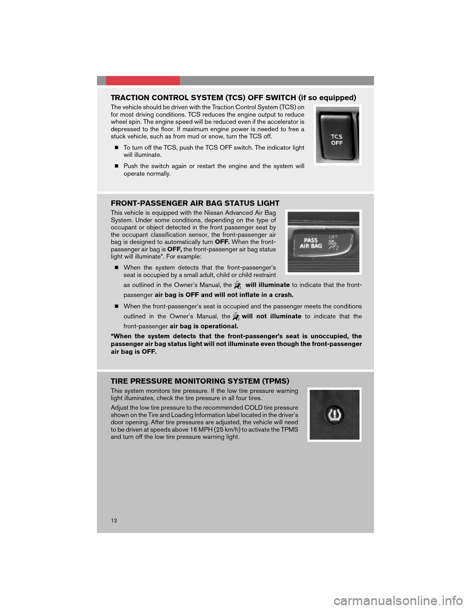NISSAN 350Z 2008 Z33 Quick Reference Guide TRACTION CONTROL SYSTEM (TCS) OFF SWITCH (if so equipped)
The vehicle should be driven with the Traction Control System (TCS) on
for most driving conditions. TCS reduces the engine output to reduce
wh