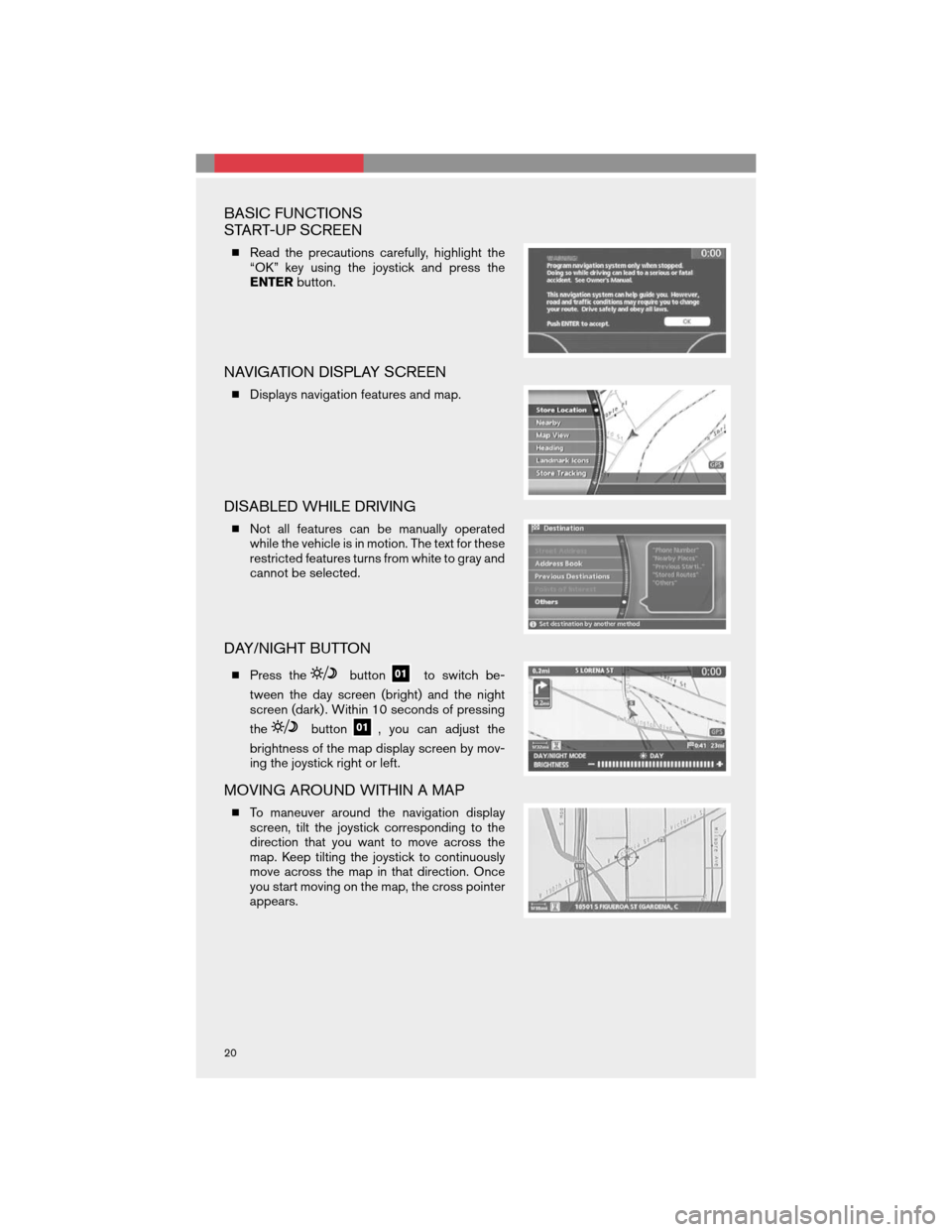NISSAN 350Z 2008 Z33 Quick Reference Guide BASIC FUNCTIONS
START-UP SCREEN
Read the precautions carefully, highlight the
“OK” key using the joystick and press the
ENTERbutton.
NAVIGATION DISPLAY SCREEN
Displays navigation features and ma