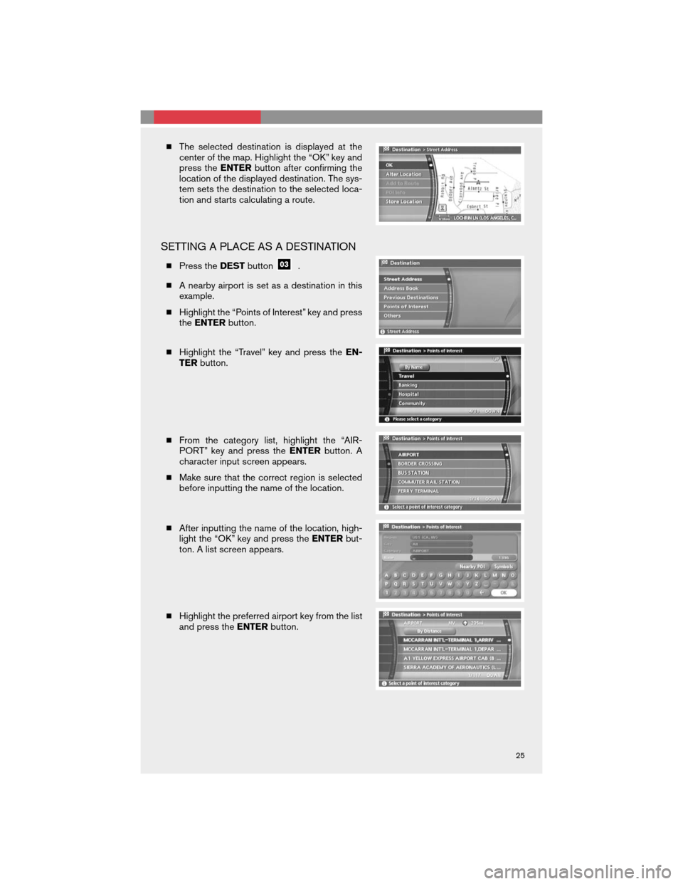 NISSAN 350Z 2008 Z33 Quick Reference Guide The selected destination is displayed at the
center of the map. Highlight the “OK” key and
press theENTERbutton after confirming the
location of the displayed destination. The sys-
tem sets the d