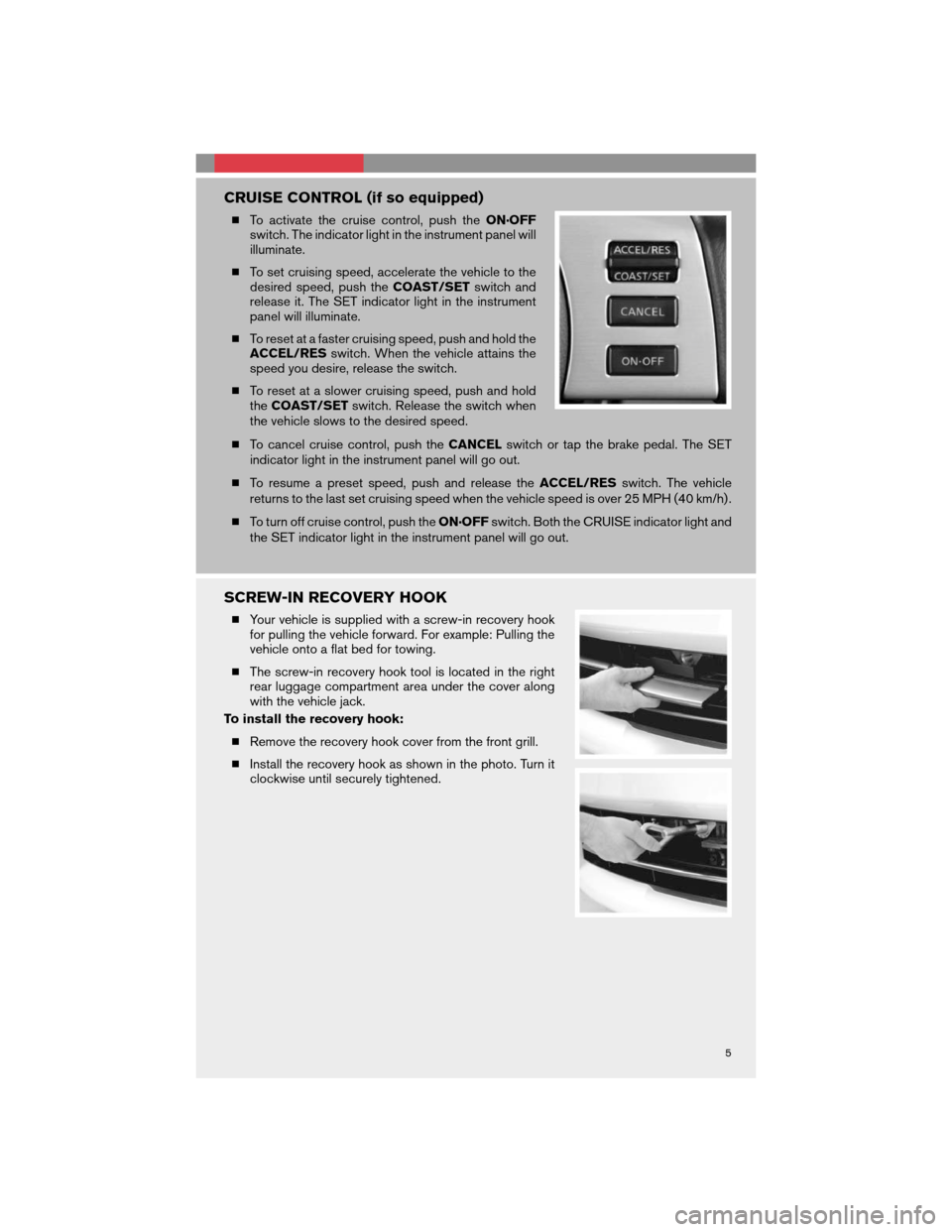 NISSAN 350Z 2008 Z33 Quick Reference Guide CRUISE CONTROL (if so equipped)
To activate the cruise control, push theON·OFF
switch. The indicator light in the instrument panel will
illuminate.
To set cruising speed, accelerate the vehicle to NISSAN 350Z 2008 Z33 Quick Reference Guide CRUISE CONTROL (if so equipped)
To activate the cruise control, push theON·OFF
switch. The indicator light in the instrument panel will
illuminate.
To set cruising speed, accelerate the vehicle to