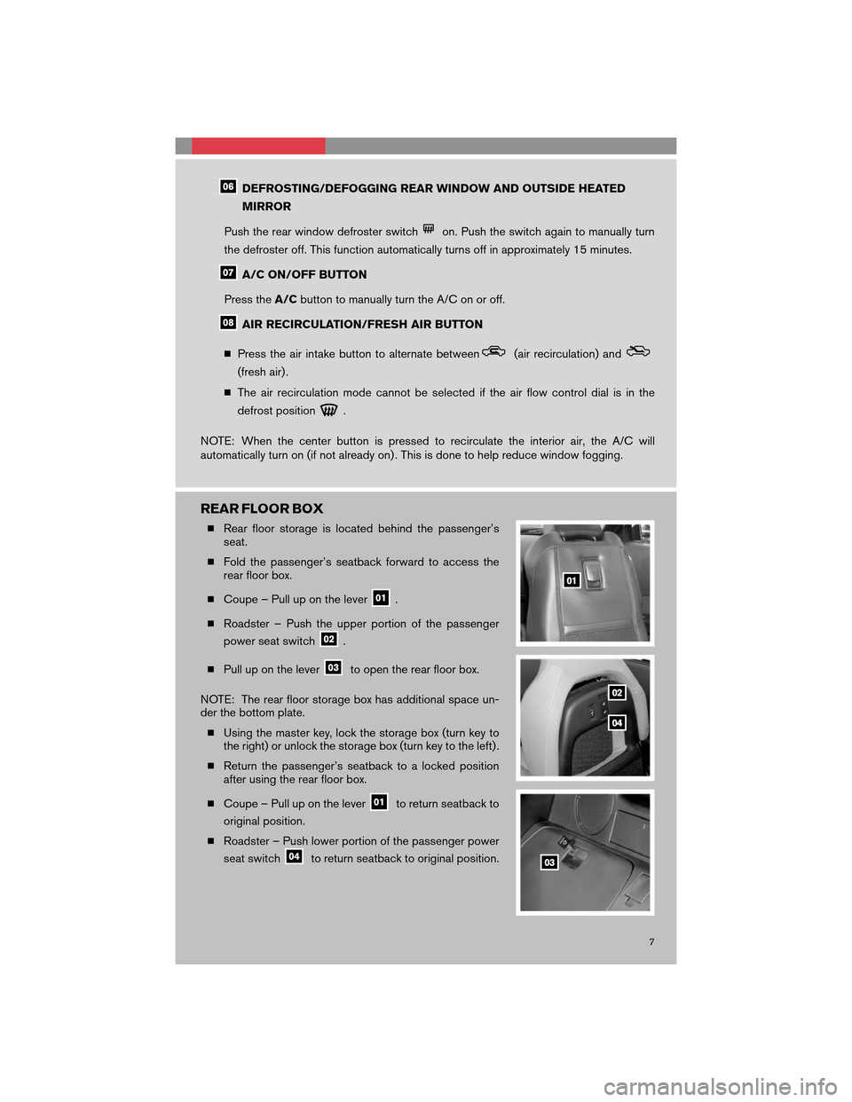 NISSAN 350Z 2008 Z33 Quick Reference Guide DEFROSTING/DEFOGGING REAR WINDOW AND OUTSIDE HEATED
MIRROR
Push the rear window defroster switch
on. Push the switch again to manually turn
the defroster off. This function automatically turns off in NISSAN 350Z 2008 Z33 Quick Reference Guide DEFROSTING/DEFOGGING REAR WINDOW AND OUTSIDE HEATED
MIRROR
Push the rear window defroster switch
on. Push the switch again to manually turn
the defroster off. This function automatically turns off in