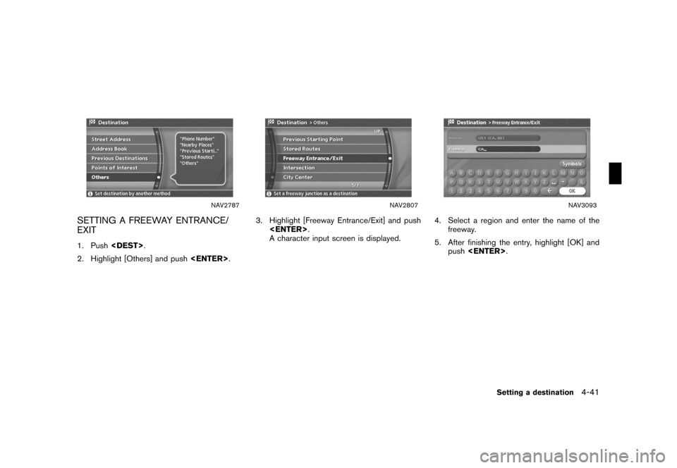 NISSAN ROGUE 2008 1.G 04IT Navigation Manual Black plate (113,1)
Model "NISSAN_NAVI" EDITED: 2007/ 2/ 26
NAV2787
SETTING A FREEWAY ENTRANCE/
EXIT
1. Push<DEST>.
2. Highlight [Others] and push<ENTER>.
NAV2807
3. Highlight [Freeway Entrance/Exit] 