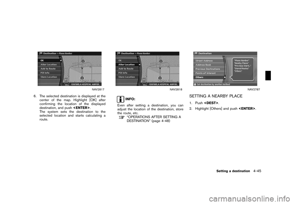 NISSAN ROGUE 2008 1.G 04IT Navigation Manual Black plate (117,1)
Model "NISSAN_NAVI" EDITED: 2007/ 2/ 26
NAV2817
6. The selected destination is displayed at the
center of the map. Highlight [OK] after
confirming the location of the displayed
des