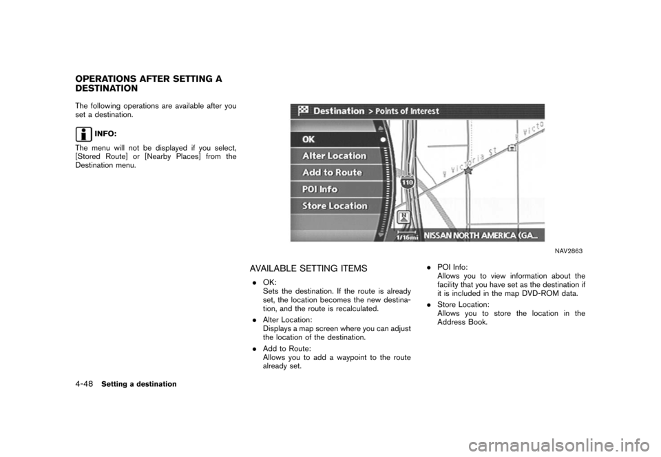 NISSAN ROGUE 2008 1.G 04IT Navigation Manual Black plate (120,1)
Model "NISSAN_NAVI" EDITED: 2007/ 2/ 26
The following operations are available after you
set a destination.
INFO:
The menu will not be displayed if you select,
[Stored Route] or [N