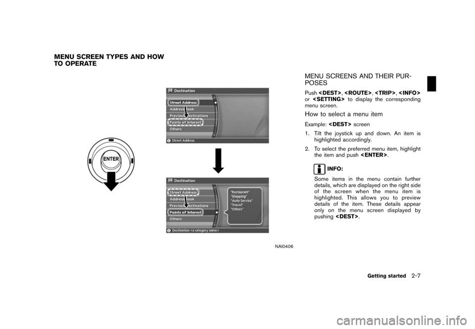 NISSAN ROGUE 2008 1.G 04IT Navigation Manual Black plate (13,1)
Model "NISSAN_NAVI" EDITED: 2007/ 2/ 26
NAI0406
MENU SCREENS AND THEIR PUR-
POSES
Push<DEST>,<ROUTE>,<TRIP>,<INFO>
or<SETTING>to display the corresponding
menu screen.
How to select