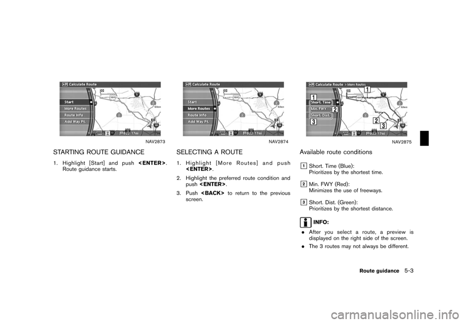 NISSAN ROGUE 2008 1.G 04IT Navigation Manual Black plate (129,1)
Model "NISSAN_NAVI" EDITED: 2007/ 2/ 26
NAV2873
STARTING ROUTE GUIDANCE
1. Highlight [Start] and push<ENTER>.
Route guidance starts.
NAV2874
SELECTING A ROUTE
1. Highlight [More Ro