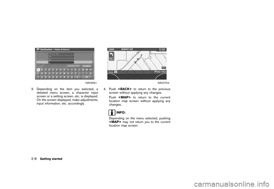 NISSAN ROGUE 2008 1.G 04IT Navigation Manual Black plate (14,1)
Model "NISSAN_NAVI" EDITED: 2007/ 2/ 26
NAV3061
3. Depending on the item you selected, a
detailed menu screen, a character input
screen or a setting screen, etc. is displayed.
On th