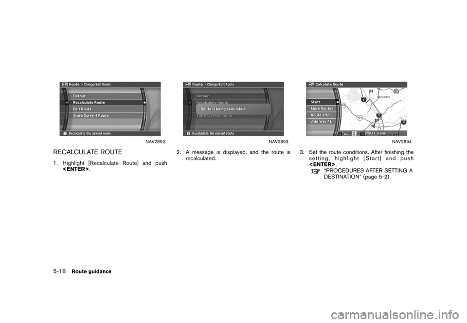 NISSAN ROGUE 2008 1.G 04IT Navigation Manual Black plate (144,1)
Model "NISSAN_NAVI" EDITED: 2007/ 2/ 26
NAV2892
RECALCULATE ROUTE
1. Highlight [Recalculate Route] and push
<ENTER>.
NAV2893
2. A message is displayed, and the route is
recalculate