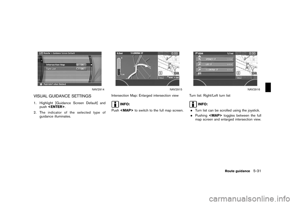 NISSAN ROGUE 2008 1.G 04IT Navigation Manual Black plate (157,1)
Model "NISSAN_NAVI" EDITED: 2007/ 2/ 26
NAV2914
VISUAL GUIDANCE SETTINGS
1. Highlight [Guidance Screen Default] and
push<ENTER>.
2. The indicator of the selected type of
guidance i