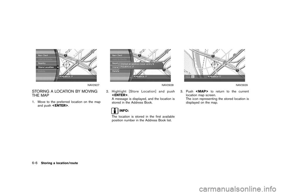 NISSAN ROGUE 2008 1.G 04IT Navigation Manual Black plate (168,1)
Model "NISSAN_NAVI" EDITED: 2007/ 2/ 26
NAV2927
STORING A LOCATION BY MOVING
THE MAP
1. Move to the preferred location on the map
and push<ENTER>.
NAV2928
2. Highlight [Store Locat