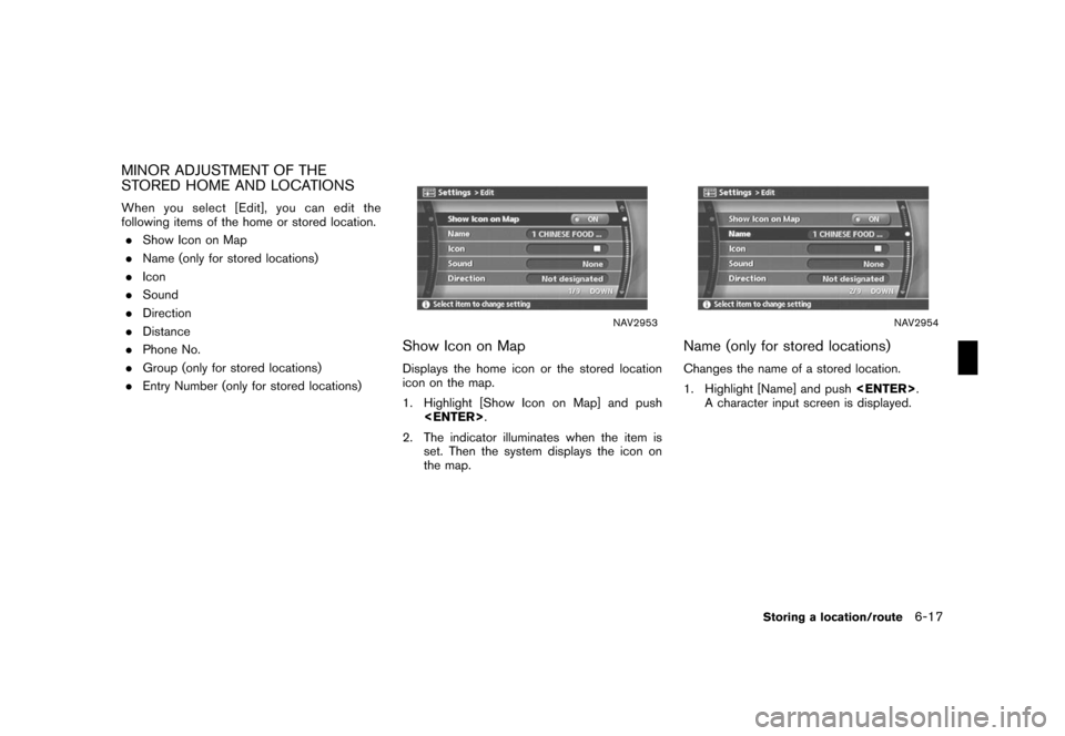NISSAN ROGUE 2008 1.G 04IT Navigation Manual Black plate (179,1)
Model "NISSAN_NAVI" EDITED: 2007/ 2/ 26
MINOR ADJUSTMENT OF THE
STORED HOME AND LOCATIONS
When you select [Edit], you can edit the
following items of the home or stored location.
.