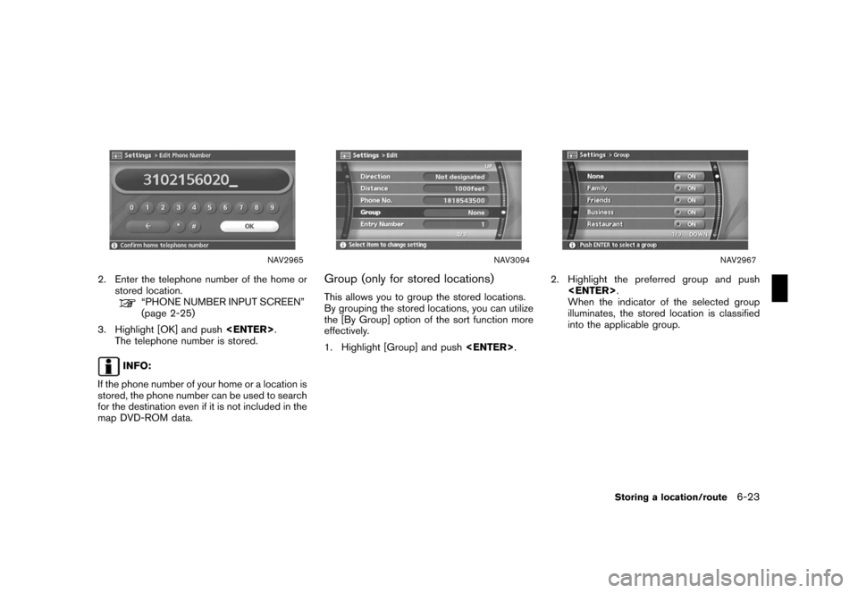 NISSAN ROGUE 2008 1.G 04IT Navigation Manual Black plate (185,1)
Model "NISSAN_NAVI" EDITED: 2007/ 2/ 26
NAV2965
2. Enter the telephone number of the home or
stored location.
“PHONE NUMBER INPUT SCREEN”
(page 2-25)
3. Highlight [OK] and push