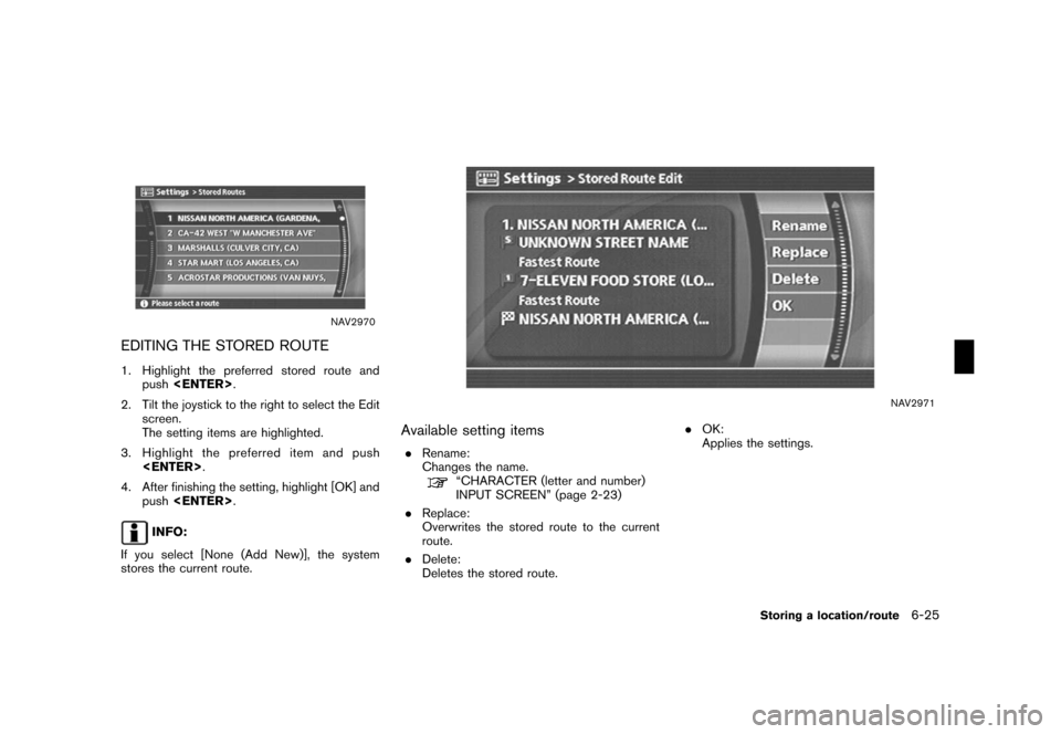 NISSAN ROGUE 2008 1.G 04IT Navigation Manual Black plate (187,1)
Model "NISSAN_NAVI" EDITED: 2007/ 2/ 26
NAV2970
EDITING THE STORED ROUTE
1. Highlight the preferred stored route and
push<ENTER>.
2. Tilt the joystick to the right to select the Ed