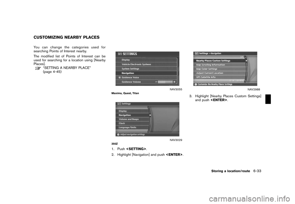 NISSAN ROGUE 2008 1.G 04IT Navigation Manual Black plate (195,1)
Model "NISSAN_NAVI" EDITED: 2007/ 2/ 26
You can change the categories used for
searching Points of Interest nearby.
The modified list of Points of Interest can be
used for searchin