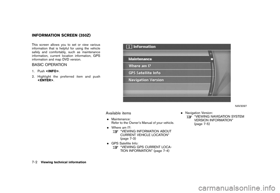 NISSAN ROGUE 2008 1.G 04IT Navigation Manual Black plate (200,1)
Model "NISSAN_NAVI" EDITED: 2007/ 2/ 26
This screen allows you to set or view various
information that is helpful for using the vehicle
safely and comfortably, such as maintenance
