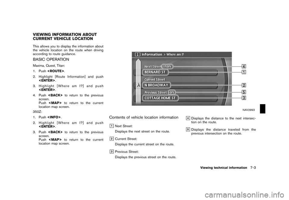 NISSAN ROGUE 2008 1.G 04IT Navigation Manual Black plate (201,1)
Model "NISSAN_NAVI" EDITED: 2007/ 2/ 26
This allows you to display the information about
the vehicle location on the route when driving
according to route guidance.
BASIC OPERATION NISSAN ROGUE 2008 1.G 04IT Navigation Manual Black plate (201,1)
Model "NISSAN_NAVI" EDITED: 2007/ 2/ 26
This allows you to display the information about
the vehicle location on the route when driving
according to route guidance.
BASIC OPERATION