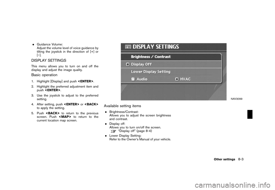 NISSAN ROGUE 2008 1.G 04IT Navigation Manual Black plate (207,1)
Model "NISSAN_NAVI" EDITED: 2007/ 2/ 26
.Guidance Volume:
Adjust the volume level of voice guidance by
tilting the joystick in the direction of [+] or
[−].
DISPLAY SETTINGS
This 